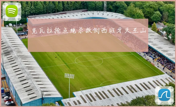 克瓦拉抢点绝杀扳倒西班牙天王山