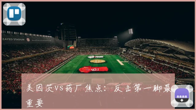 美因茨vs药厂焦点：反击第一脚最重要